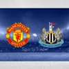 [TIPS] Manchester United vs Newcastle (Premier League- 30/12/24)