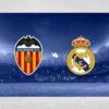 [TIPS] Valencia vs Real Madryt (La Liga – 03/01/25)