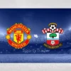 [TIPS] Manchester United vs Southampton FC (Premier League – 16/01/25)